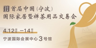 2024首届中国（宁波）国际家居暨禅茶用品交易会