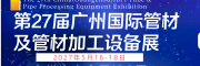 管材展2027第27届广州国际管材及管材加工设备展览会